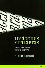 imágenes y palabras. escritos sobre cine y teatro, alain badiou