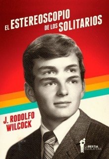 EL ESTEREOSCOPIO DE LOS SOLITARIOS, J. RODOLFO WILCOCK