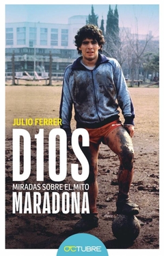 d10s, miradas sobre el mito maradona - julio ferrer