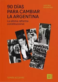 90 días para cambiar la argentina. la última reforma constitucional, tomás aguerre