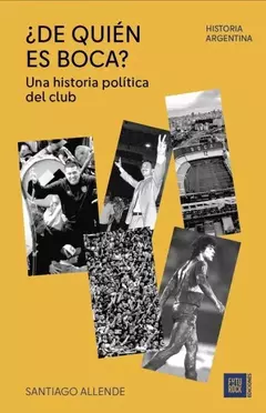 ¿de quién es boca? una historia política del club, santiago allende