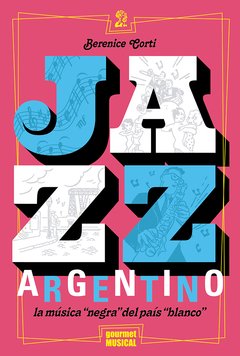 JAZZ ARGENTINO. LA MÚSICA "NEGRA" DEL PAÍS "BLANCO", BERENICE CORTI