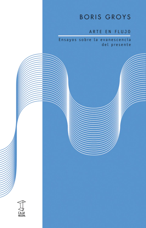 arte en flujo: ensayos sobre la evanescencia del presente, boris groys