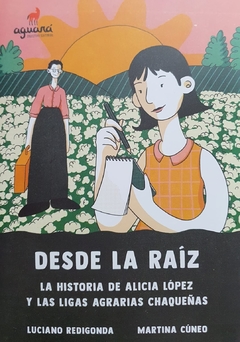 desde la raiz: la historia de alicia lopez y las ligas agrarias chaqueñas, luciano redigonda y martina cuneo