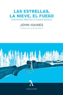 las estrellas, la nieve, el fuego: veinticinco años en la alaska salvaje, john haines