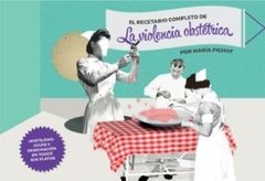El recetario completo de la violencia obstétrica, María Pichot