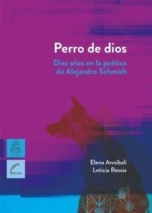 perro de dios, diez años en la poética de alejandro schmidt, elena anníbali y leticia ressia