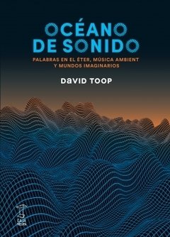 Océano de sonido. Palabras en el éter, música ambient y mundos imaginarios. DAVID TOOP
