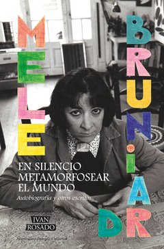 En silencio metamorfosear el mundo Autobiografía y otros escritos, Mele Bruniard