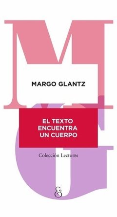 EL TEXTO ENCUENTRA UN CUERPO, MARGO GLANTZ