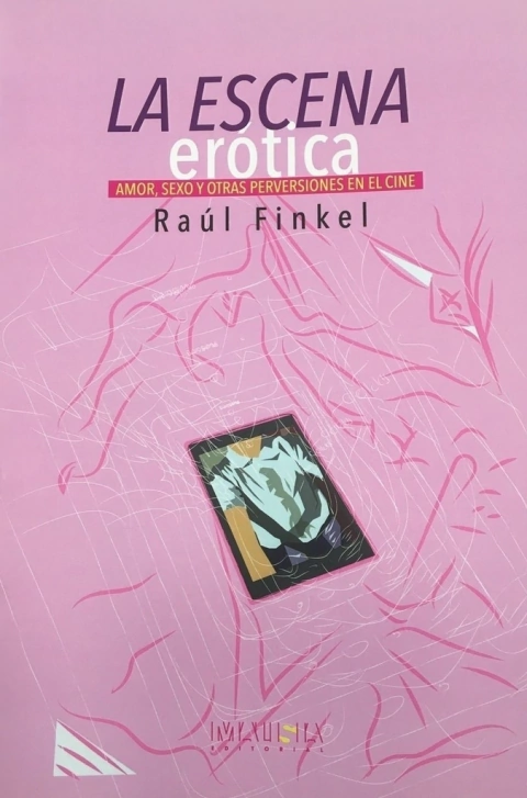 la escena erótica: amor, sexo y otras perversiones del cine, raúl finkel