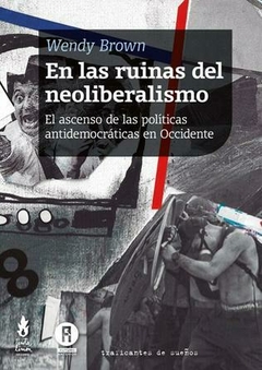 En las ruinas del neoliberalismo, El ascenso de la políticas antidemocráticas en Occidente, Wendy Brown