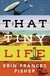 That Tiny Life- Erin Frances Fisher. 2018