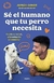 Sé el humano que tu perro necesita - Adrián Conde