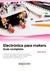 Electrónica para makers. Guía completa - Paolo Aliverti