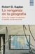 La venganza de la geografía - Robert D. Kaplan