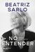 No entender. Memorias de una intelectual - Beatriz Sarlo - comprar online