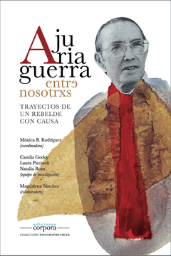 Ajuriaguerra entre nosotrxs. Trayectos de un rebelde con causa / Mónica Rodríguez (coordinadora)