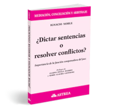 ¿Dictar sentencias o resolver conflictos? - Noble Ignacio - Editorial Astrea
