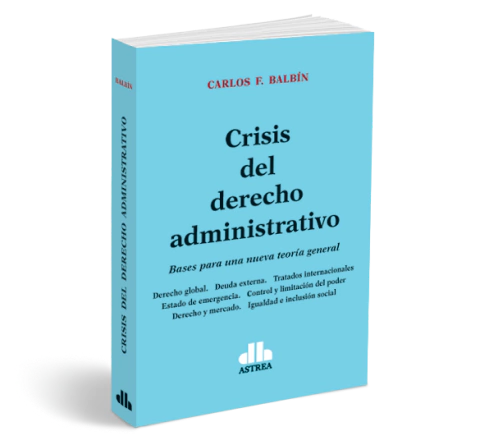 Crisis del derecho administrativo - Balbin, Carlos - Editorial Astrea