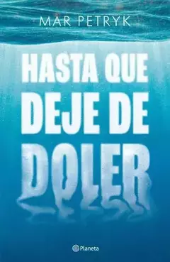 HASTA QUE DEJE DE DOLER - MAR PETRYK - EDITORIAL PLANETA