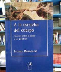 A LA ESCUCHA DEL CUERPO PUENTES ENTRE LA SALUD Y LAS PALABRAS - BORDELOIS IVONNE - EDICIONES DEL ZORZAL