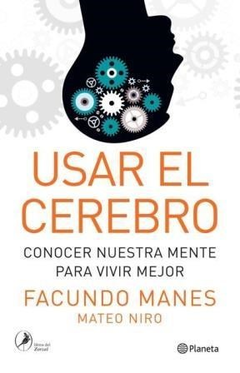 USAR EL CEREBRO CONOCER NUESTRA MENTE PARA VIVIR MEJOR - MANES FACUNDO / NIRO MATEO