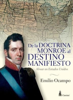 DE LA DOCTRINA MONROE AL DESTINO MANIFIESTO ALVEAR EN ESTADOS UNIDOS (HISTORIA) DE OCAMPO EMILIO