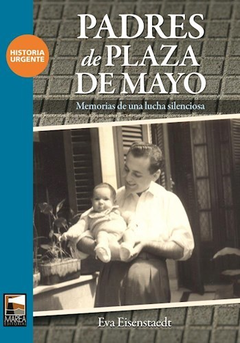 PADRES DE PLAZA DE MAYO MEMORIAS DE UNA LUCHA SILENCIOSA (HISTORIA URGENTE) DE EISENSTAEDT EVA