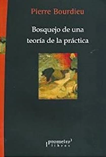 BOSQUEJO DE UNA TEORIA DE LA PRACTICA (RUSTICA) DE BOURDIEU PIERRE