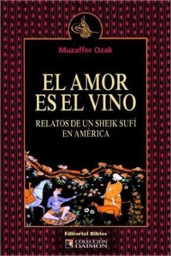 AMOR ES EL VINO RELATOS DE UN SHEIK SUFI EN AMERICA - OZAK MUZAFFER - EDITORIAL BIBLOS