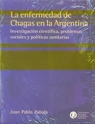 ENFERMEDAD DE CHAGAS EN LA ARGENTINA INVESTIGACION CIEN TIFICA PROBLEMAS SOCIALES Y POLITIC DE ZABALA JUAN PABLO