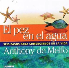 PEZ EN EL AGUA SEIS PASOS PARA SUMERGIRNOS EN LA VIDA DE DE MELLO ANTHONY