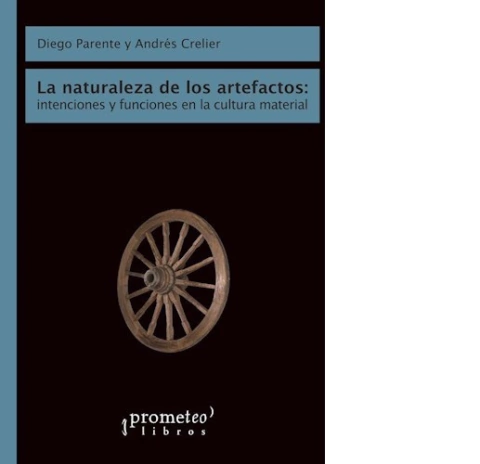 NATURALEZA DE LOS ARTEFACTOS INTENCIONES Y FUNCIONES EN LA CULTURA MATERIAL (RUSTICO) DE PARENTE DIEGO / CREILER ANDRES