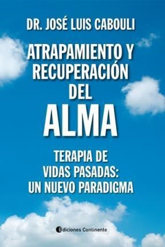 ATRAPAMIENTO Y RECUPERACION DEL ALMA TERAPIA DE VIDAS P ASADAS UN NUEVO PARADIGMA DE CABOULI JOSE LUIS