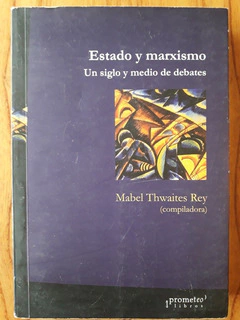 ESTADO Y MARXISMO UN SIGLO Y MEDIO DE DEBATES (3 EDICION) (RUSTICO) DE THWAITES REY MABEL