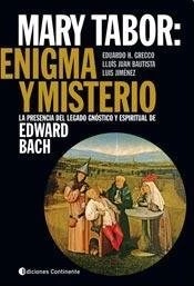 MARY TABOR ENIGMA Y MISTERIO LA PRESENCIA DEL LEGADO GN OSTICO Y ESPIRITUAL DE EDWARD BACH DE GRECCO / BAUTISTA / JIMENEZ
