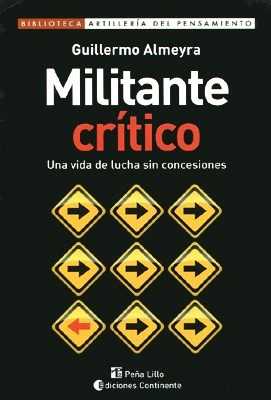MILITANTE CRITICO UNA VIDA DE LUCHA SIN CONCESIONES (BI BLIOTECA ARTILLERIA DEL PENSAMIENTO DE ALMEYRA GUILLERMO