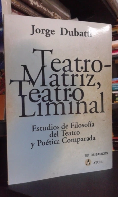 TEATRO MATRIZ TEATRO LIMINAL ESTUDIOS DE FILOSOFIA DEL TEATRO Y POETICA COMPARADA (TEXTOS BASICOS) DE DUBATTI JORGE - comprar online