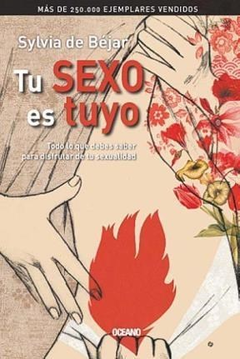 TU SEXO ES TUYO TODO LO QUE DEBES SABER PARA DISFRUTAR DE TU SEXUALIDAD DE DE BEJAR SYLVIA