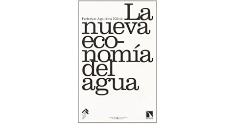 LA NUEVA ECONOMIA DEL AGUA-FEDERICO AGUILERA KLINK