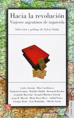 HACIA LA REVOLUCION VIAJEROS ARGENTINOS DE IZQUIERDA (TIERRA FIRME) DE SAITTA SYLVIA [SELECCION Y PROLOGO]