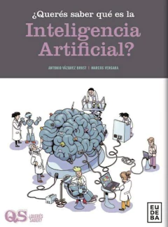 ¿ Queres saber que es la inteligencia artificial ? - Antonio Vázquez Brust; Marcos Vergara - Editorial Eudeba