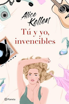 TU Y YO , INVENCIBLES-ALICE KELLEN- EDITORIAL PLANETA