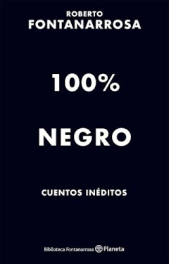 100% Negro Cuentos Inéditos - Roberto Fontanarrosa - Editorial Planeta
