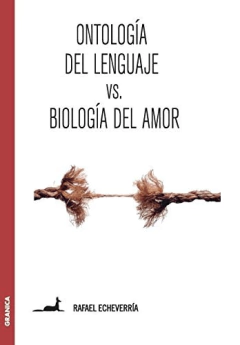 ONTOLOGIA DEL LENGUAJE VS BIOLOGIA DEL AMOR - ECHEVERRIA RAFAEL - EDITORIAL GRANICA