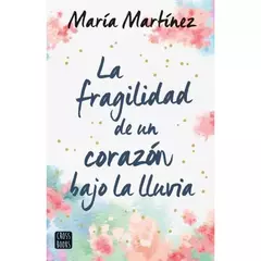 LA FRAGILIDAD DE UN CORAZON BAJO LA LLUVIA - MARIA MARTINEZ - EDITORIAL CROSS BOOKS