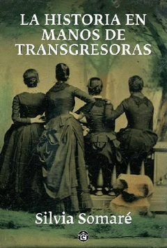 LA HISTORIA EN MANOS DE TRANSGRESORAS - SILVIA SOMARÉ - EMPORIO EDITORIAL