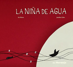 LA NIÑA DE AGUA - RIVERA IRIS / CALVO JOSEFINA - EDICIONES DEL NARANJO