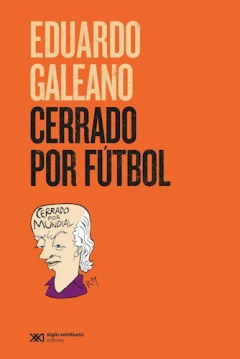 CERRADO POR FUTBOL. DE GALEANO EDUARDO